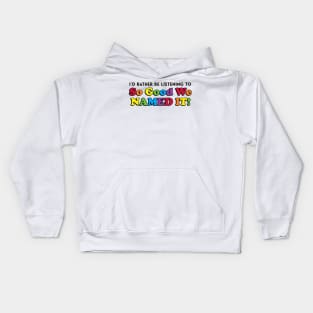 I'd Rather Be Listening to SO GOOD WE NAMED IT Kids Hoodie